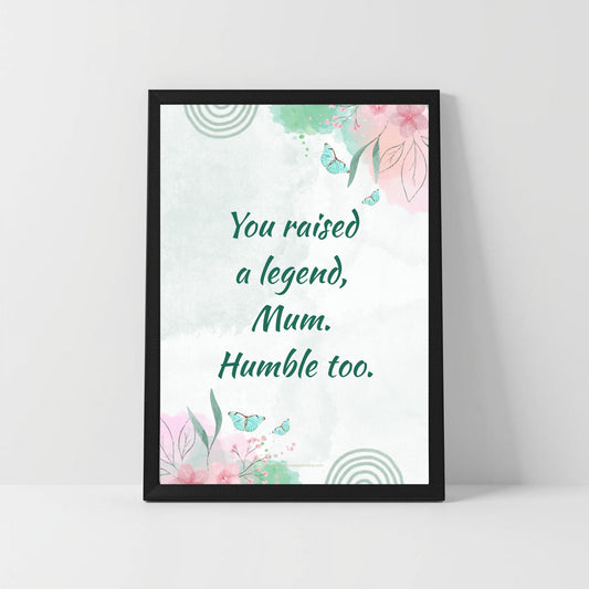 Bold Funny Mum Quote – “You Raised a Legend (Humble Too)” – Printable Decor