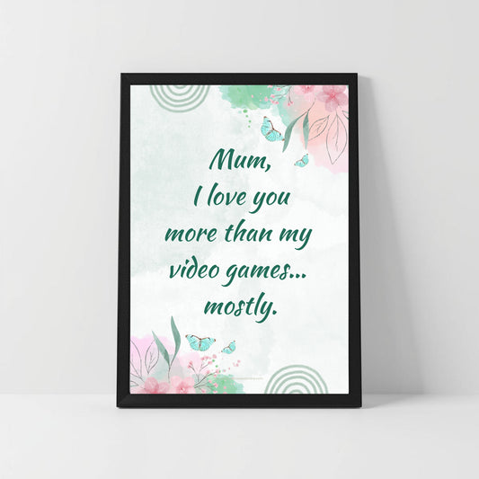 Funny Modern Mum Quote – “I Love You More Than Video Games… Mostly” – Printable