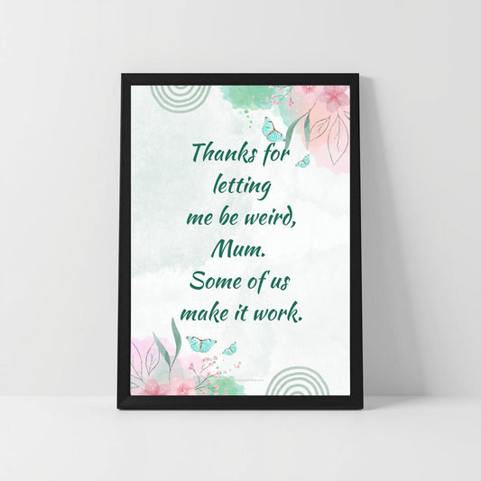Funny Weird Mum Quote – “Thanks for Letting Me Be Weird” – Printable