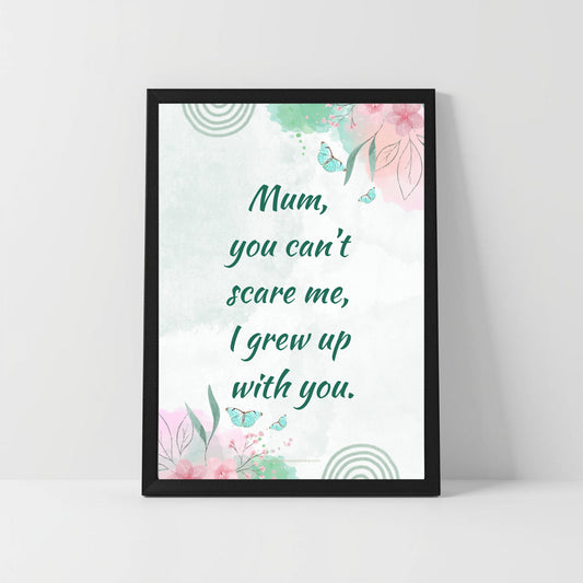 Bold Funny Mum Quote – “You Can’t Scare Me, I Grew Up With You” – Printable Decor